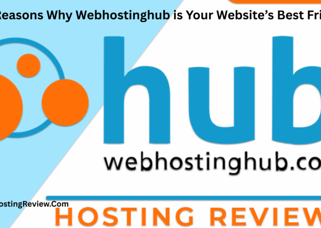 10 Reasons Why WebHostingHub is Your Website’s Best Friend