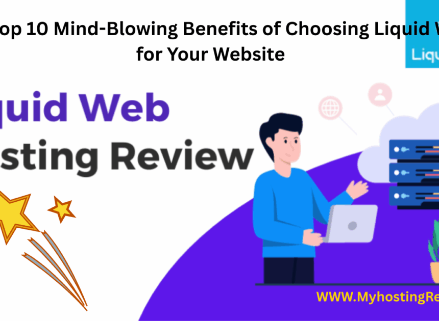 The Top 10 Mind-Blowing Benefits of Choosing Liquid Web for Your Website