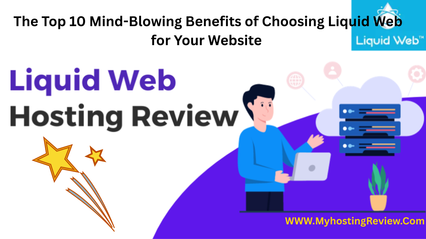 The Top 10 Mind-Blowing Benefits of Choosing Liquid Web for Your Website